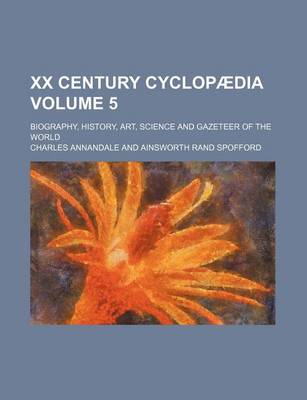 Book cover for XX Century Cyclopaedia Volume 5; Biography, History, Art, Science and Gazeteer of the World