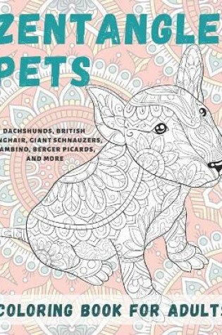 Cover of Zentangle Pets - Coloring Book for adults - Dachshunds, British Longhair, Giant Schnauzers, Bambino, Berger Picards, and more