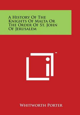 Book cover for A History Of The Knights Of Malta Or The Order Of St. John Of Jerusalem