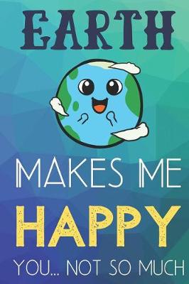 Book cover for Earth Makes Me Happy You Not So Much