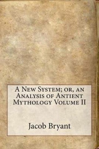 Cover of A New System; Or, an Analysis of Antient Mythology Volume II