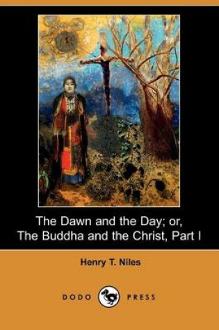 Cover of The Dawn and the Day; Or, the Buddha and the Christ, Part I (Dodo Press)