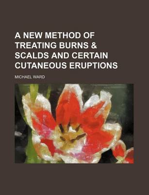 Book cover for A New Method of Treating Burns & Scalds and Certain Cutaneous Eruptions