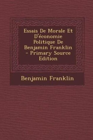 Cover of Essais de Morale Et d'Economie Politique de Benjamin Franklin - Primary Source Edition