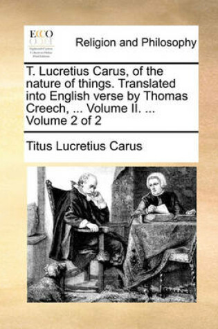 Cover of T. Lucretius Carus, of the Nature of Things. Translated Into English Verse by Thomas Creech, ... Volume II. ... Volume 2 of 2