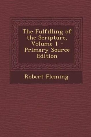 Cover of The Fulfilling of the Scripture, Volume 1 - Primary Source Edition