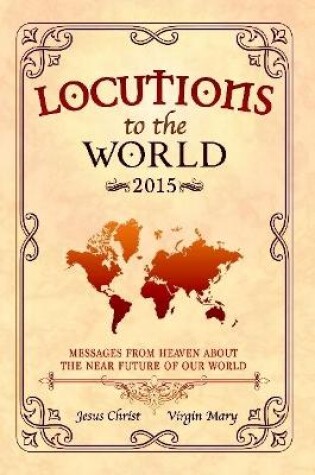 Cover of Locutions to the World 2015 - Messages from Heaven About the Near Future of Our World