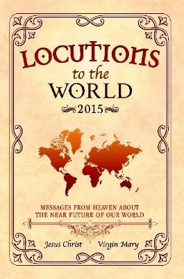 Book cover for Locutions to the World 2015 - Messages from Heaven About the Near Future of Our World