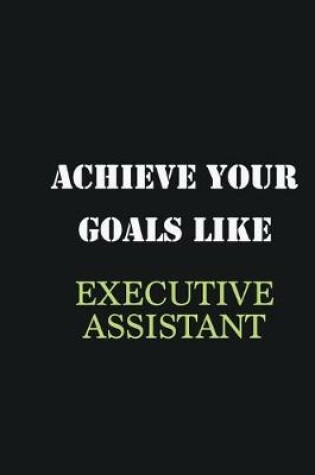 Cover of Achieve Your Goals Like Executive Assistant