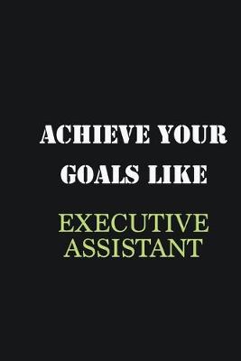 Book cover for Achieve Your Goals Like Executive Assistant