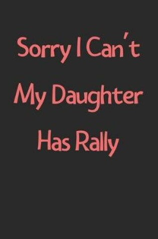 Cover of Sorry I Can't My Daughter Has Rally