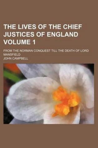 Cover of The Lives of the Chief Justices of England Volume 1; From the Norman Conquest Till the Death of Lord Mansfield