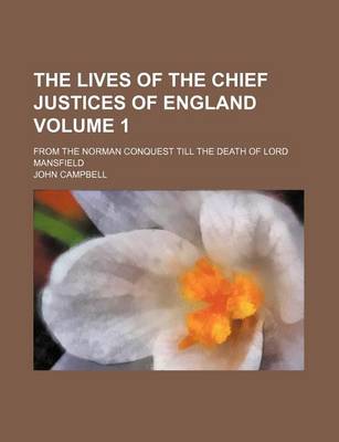 Book cover for The Lives of the Chief Justices of England Volume 1; From the Norman Conquest Till the Death of Lord Mansfield