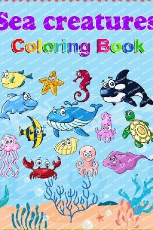 Cover of Sea Creatures Coloring Book, kids, gift for him, gift for her, toddlers, birthday, Christmas
