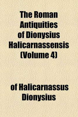 Book cover for The Roman Antiquities of Dionysius Halicarnassensis (Volume 4)