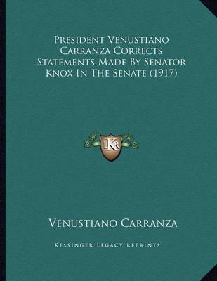 Book cover for President Venustiano Carranza Corrects Statements Made by Senator Knox in the Senate (1917)