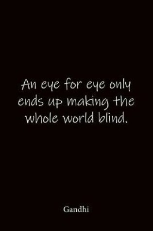 Cover of An eye for eye only ends up making the whole world blind. Gandhi