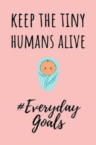 Cover of Keep The Tiny Humans Alive #EverydayGoals