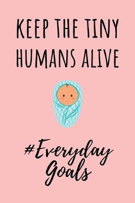 Book cover for Keep The Tiny Humans Alive #EverydayGoals