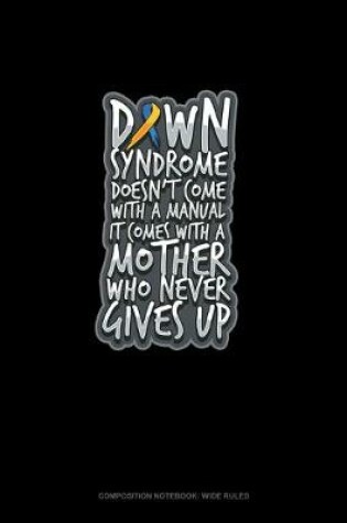 Cover of Down Syndrome Doesn't Come With A Manual It Comes With A Mother Who Never Gives Up