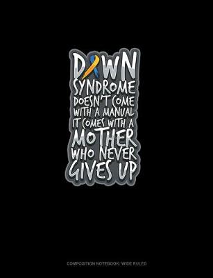 Cover of Down Syndrome Doesn't Come With A Manual It Comes With A Mother Who Never Gives Up