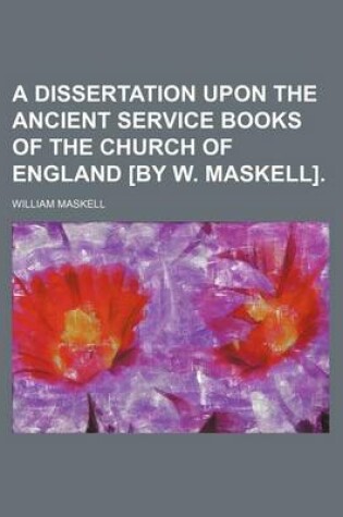 Cover of A Dissertation Upon the Ancient Service Books of the Church of England [By W. Maskell].