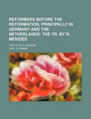 Book cover for Reformers Before the Reformation, Principally in Germany and the Netherlands; The Tr. by R. Menzies. the Tr. by R. Menzies