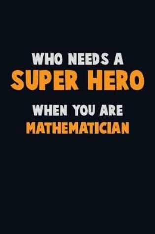 Cover of Who Need A SUPER HERO, When You Are Mathematician