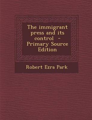 Book cover for The Immigrant Press and Its Control - Primary Source Edition