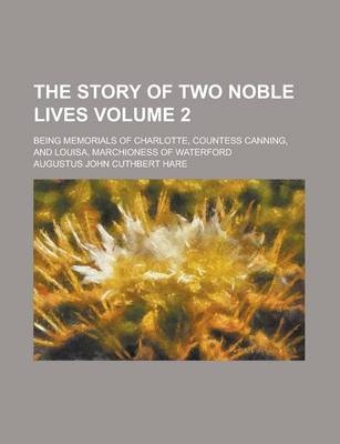 Book cover for The Story of Two Noble Lives; Being Memorials of Charlotte, Countess Canning, and Louisa, Marchioness of Waterford Volume 2