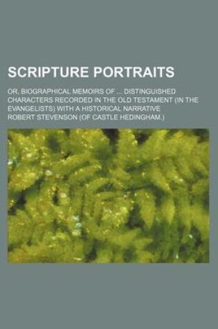 Cover of Scripture Portraits; Or, Biographical Memoirs of Distinguished Characters Recorded in the Old Testament (in the Evangelists) with a Historical Narrative