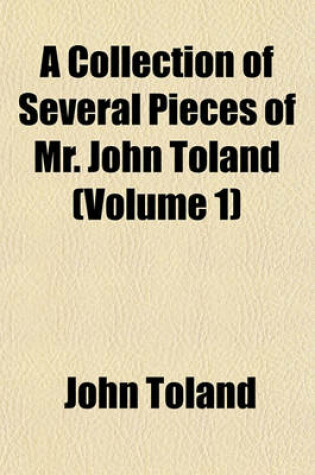 Cover of A Collection of Several Pieces of Mr. John Toland (Volume 1)