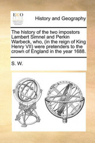 Cover of The History of the Two Impostors Lambert Simnel and Perkin Warbeck, Who, (in the Reign of King Henry VII) Were Pretenders to the Crown of England in the Year 1688.