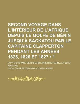 Book cover for Second Voyage Dans L'Interieur de L'Afrique Depuis Le Golfe de Benin Jusqu'a Sackatou Par Le Capitaine Clapperton Pendant Les Annees 1825, 1826 Et 182