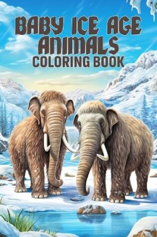 Cover of Baby Ice Age Animals Coloring Book