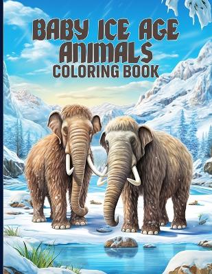 Book cover for Baby Ice Age Animals Coloring Book