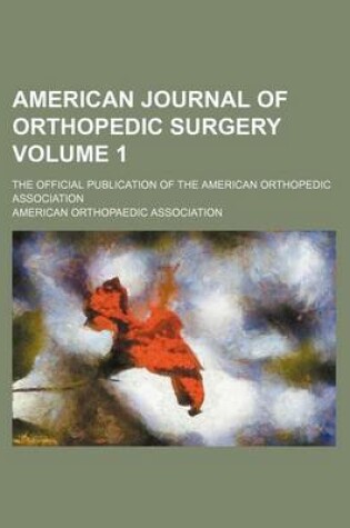 Cover of American Journal of Orthopedic Surgery; The Official Publication of the American Orthopedic Association Volume 1