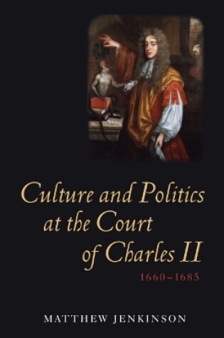 Cover of Culture and Politics at the Court of Charles II, 1660-1685