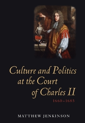 Cover of Culture and Politics at the Court of Charles II, 1660-1685