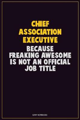 Book cover for Chief Association Executive, Because Freaking Awesome Is Not An Official Job Title