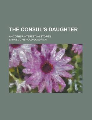 Book cover for The Consul's Daughter; And Other Interesting Stories