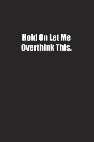 Cover of Hold On Let Me Overthink This.