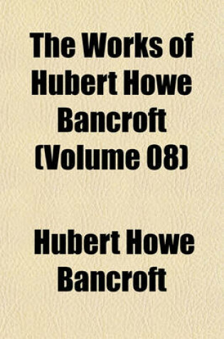 Cover of The Works of Hubert Howe Bancroft (Volume 08)