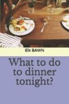 Book cover for What to Do to Dinner Tonight?