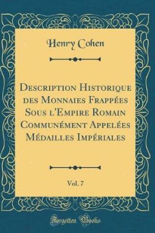 Cover of Description Historique Des Monnaies Frappees Sous l'Empire Romain Communement Appelees Medailles Imperiales, Vol. 7 (Classic Reprint)