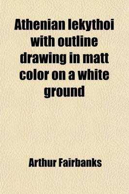 Book cover for Athenian Lekythoi with Outline Drawing in Matt Color on a White Ground (Volume 7)