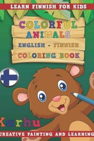Cover of Colorful Animals English - Finnish Coloring Book. Learn Finnish for Kids. Creative Painting and Learning.