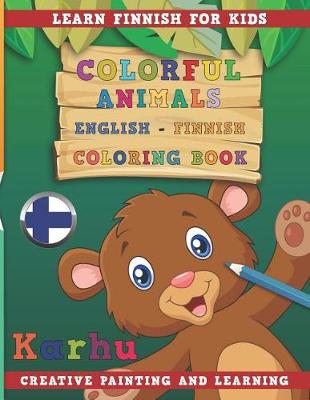 Book cover for Colorful Animals English - Finnish Coloring Book. Learn Finnish for Kids. Creative Painting and Learning.