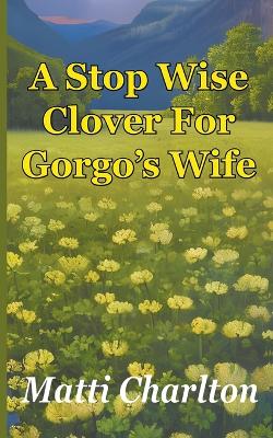 Book cover for A Stop Wise Clover For Gorgo's Wife