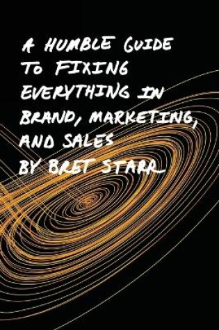 Cover of A Humble Guide To Fixing Everything In Brand, Marketing, And Sales